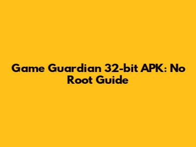 Game Guardian 32-bit APK: No Root Guide