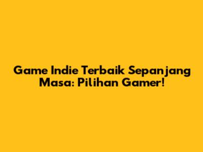 Game Indie Terbaik Sepanjang Masa: Pilihan Gamer!