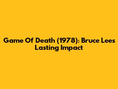 Game Of Death (1978): Bruce Lee's Lasting Impact