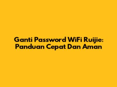 Ganti Password WiFi Ruijie: Panduan Cepat Dan Aman