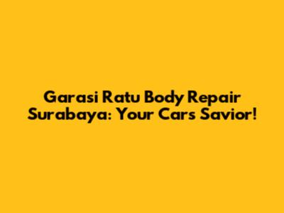 Garasi Ratu Body Repair Surabaya: Your Car's Savior!