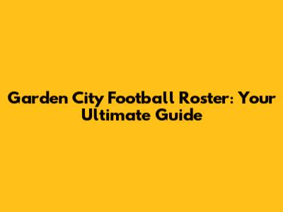 Garden City Football Roster: Your Ultimate Guide