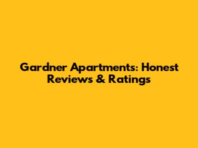 Gardner Apartments: Honest Reviews & Ratings