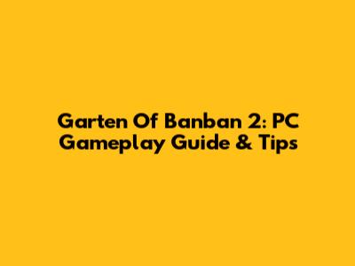 Garten Of Banban 2: PC Gameplay Guide & Tips