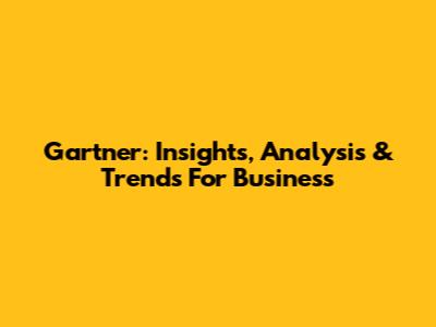 Gartner: Insights, Analysis & Trends For Business