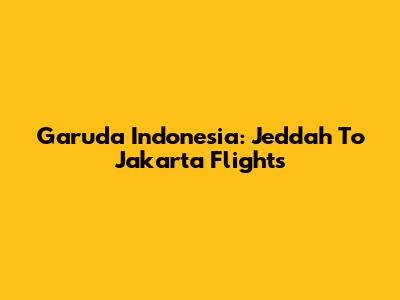 Garuda Indonesia: Jeddah To Jakarta Flights