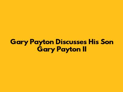 Gary Payton Discusses His Son Gary Payton II