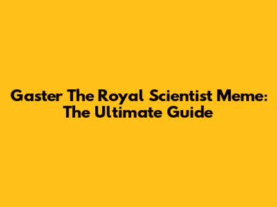 Gaster The Royal Scientist Meme: The Ultimate Guide