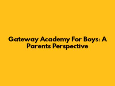 Gateway Academy For Boys: A Parent's Perspective