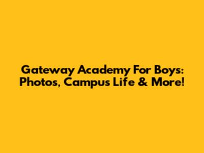 Gateway Academy For Boys: Photos, Campus Life & More!