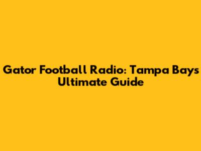 Gator Football Radio: Tampa Bay's Ultimate Guide