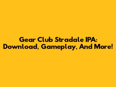 Gear Club Stradale IPA: Download, Gameplay, And More!