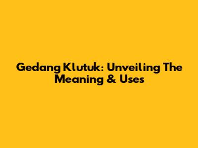 Gedang Klutuk: Unveiling The Meaning & Uses