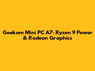 Geekom Mini PC A7: Ryzen 9 Power & Radeon Graphics