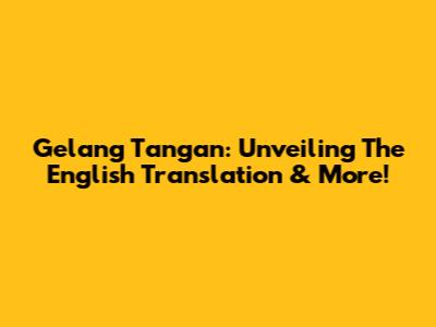 Gelang Tangan: Unveiling The English Translation & More!