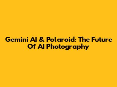 Gemini AI & Polaroid: The Future Of AI Photography