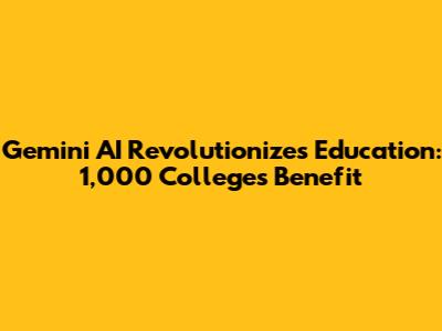 Gemini AI Revolutionizes Education: 1,000 Colleges Benefit