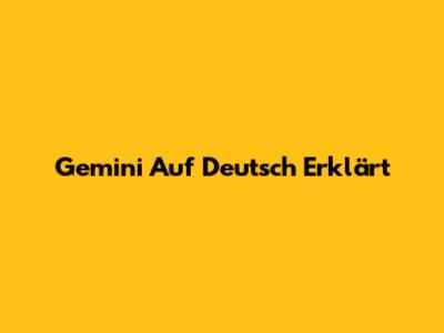 Gemini Auf Deutsch Erklärt