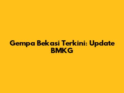 Gempa Bekasi Terkini: Update BMKG