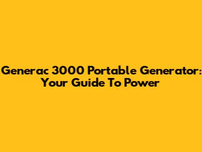 Generac 3000 Portable Generator: Your Guide To Power