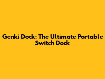 Genki Dock: The Ultimate Portable Switch Dock
