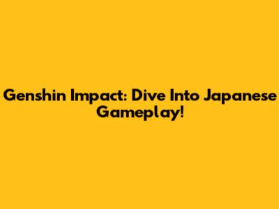 Genshin Impact: Dive Into Japanese Gameplay!