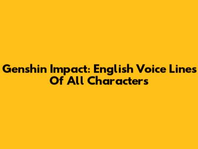 Genshin Impact: English Voice Lines Of All Characters