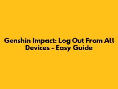 Genshin Impact: Log Out From All Devices - Easy Guide
