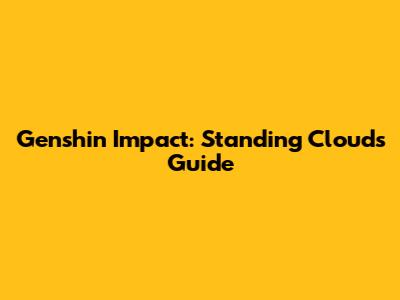 Genshin Impact: Standing Clouds Guide