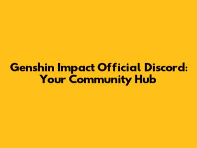 Genshin Impact Official Discord: Your Community Hub
