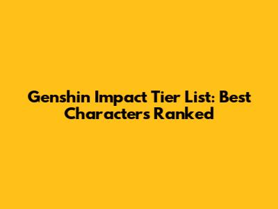Genshin Impact Tier List: Best Characters Ranked