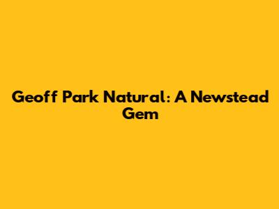 Geoff Park Natural: A Newstead Gem