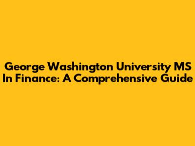 George Washington University MS In Finance: A Comprehensive Guide