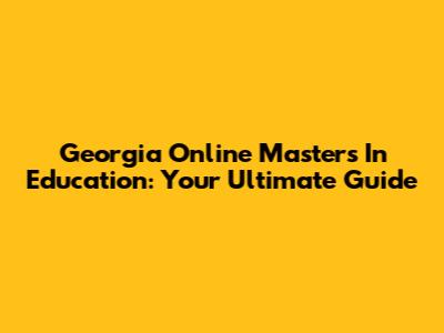Georgia Online Master's In Education: Your Ultimate Guide