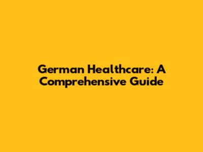 German Healthcare: A Comprehensive Guide