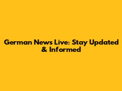 German News Live: Stay Updated & Informed