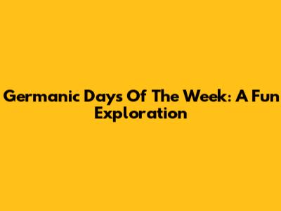 Germanic Days Of The Week: A Fun Exploration