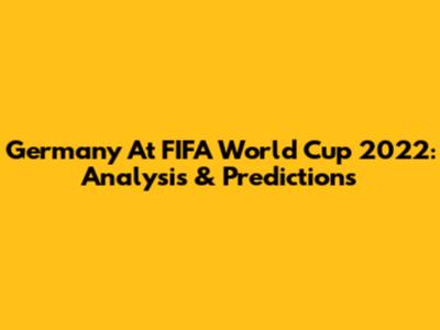Germany At FIFA World Cup 2022: Analysis & Predictions