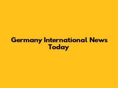 Germany International News Today