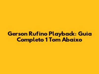 Gerson Rufino Playback: Guia Completo 1 Tom Abaixo