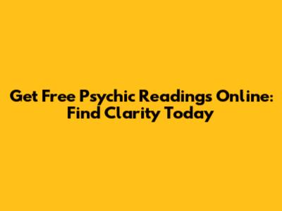 Get Free Psychic Readings Online: Find Clarity Today