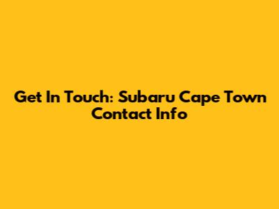 Get In Touch: Subaru Cape Town Contact Info