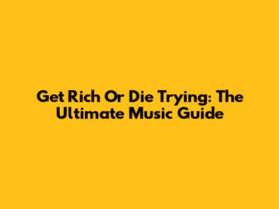 Get Rich Or Die Trying: The Ultimate Music Guide