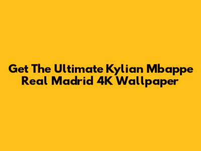 Get The Ultimate Kylian Mbappe Real Madrid 4K Wallpaper