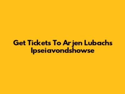 Get Tickets To Arjen Lubach's Ipseiavondshowse