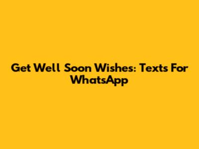Get Well Soon Wishes: Texts For WhatsApp