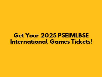 Get Your 2025 PSEIMLBSE International Games Tickets!