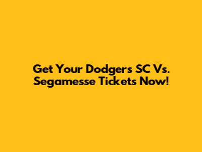 Get Your Dodgers SC Vs. Segamesse Tickets Now!