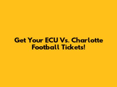 Get Your ECU Vs. Charlotte Football Tickets!
