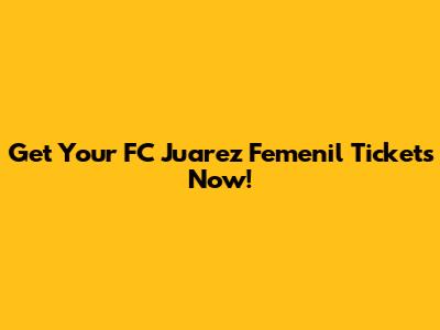 Get Your FC Juarez Femenil Tickets Now!